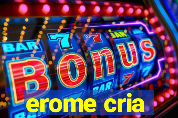 erome cria